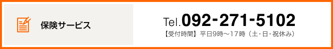 【保険サービス】Tel.092-271-5102 受付時間：平日9時～18時