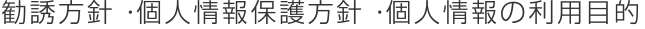 勧誘方針・個人情報保護方針・個人情報の利用目的